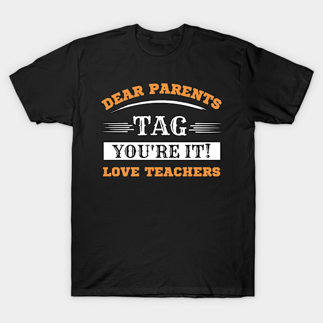 Dear Parents Tag Youre It Love Teacher T-Shirt by Outfity
